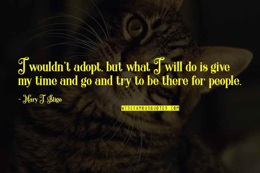 Time Will Go Quotes By Mary J. Blige: I wouldn't adopt, but what I will do