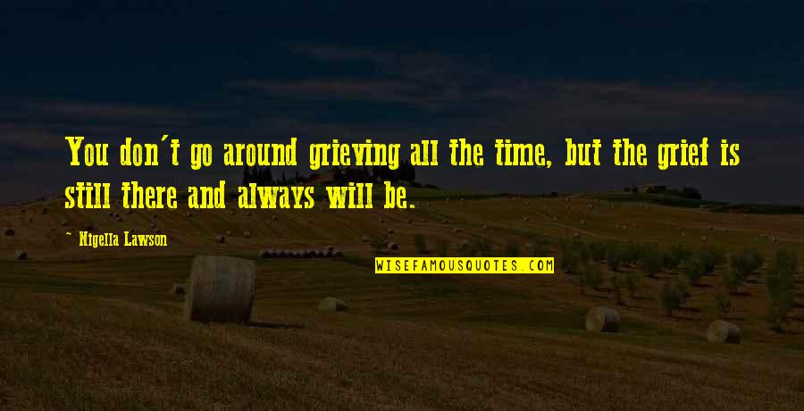 Time Will Go Quotes By Nigella Lawson: You don't go around grieving all the time,