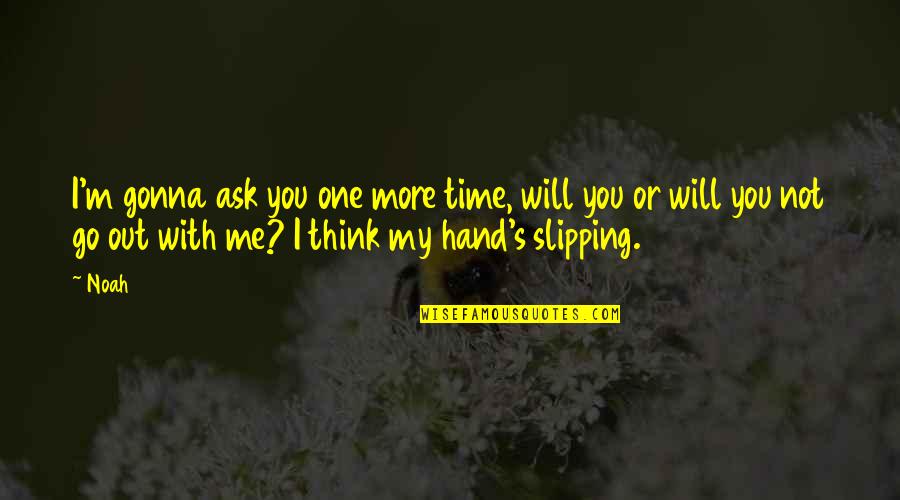 Time Will Go Quotes By Noah: I'm gonna ask you one more time, will