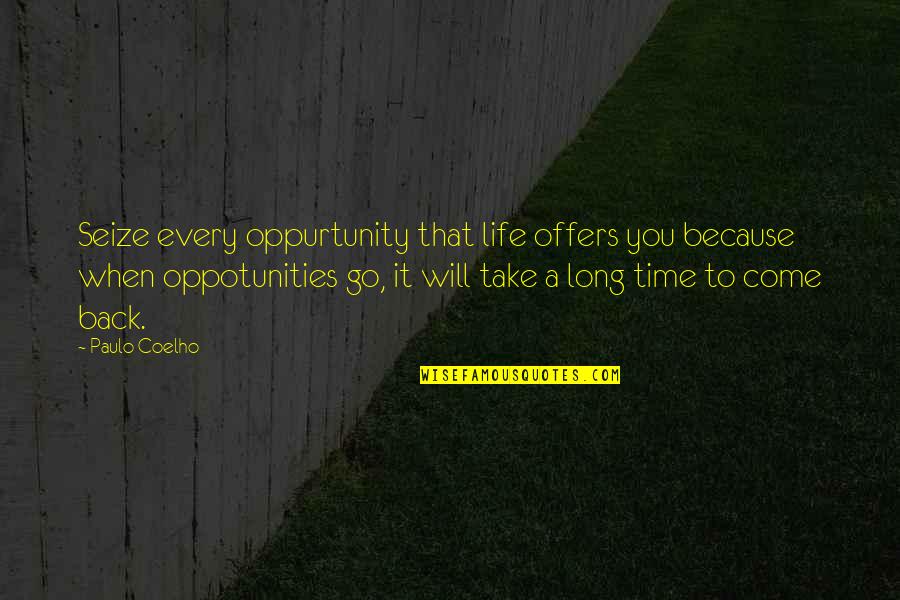 Time Will Go Quotes By Paulo Coelho: Seize every oppurtunity that life offers you because