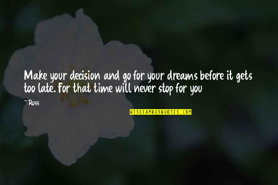 Time Will Go Quotes By Russ: Make your decision and go for your dreams