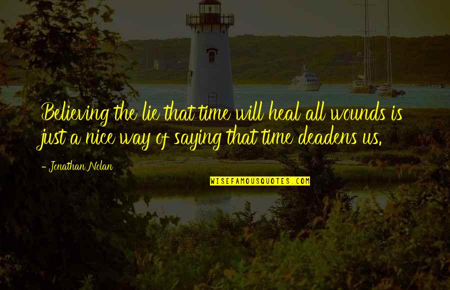 Time Will Heal The Wounds Quotes By Jonathan Nolan: Believing the lie that time will heal all