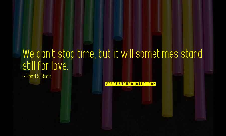 Time Will Not Stop Quotes By Pearl S. Buck: We can't stop time, but it will sometimes