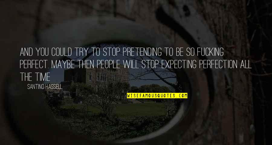 Time Will Not Stop Quotes By Santino Hassell: And you could try to stop pretending to