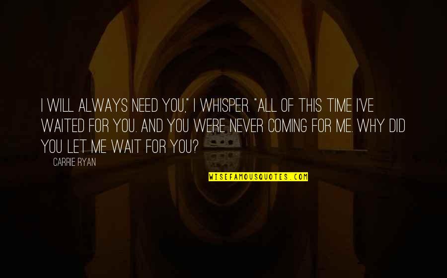 Time Will Not Wait Quotes By Carrie Ryan: I will always need you," I whisper. "All