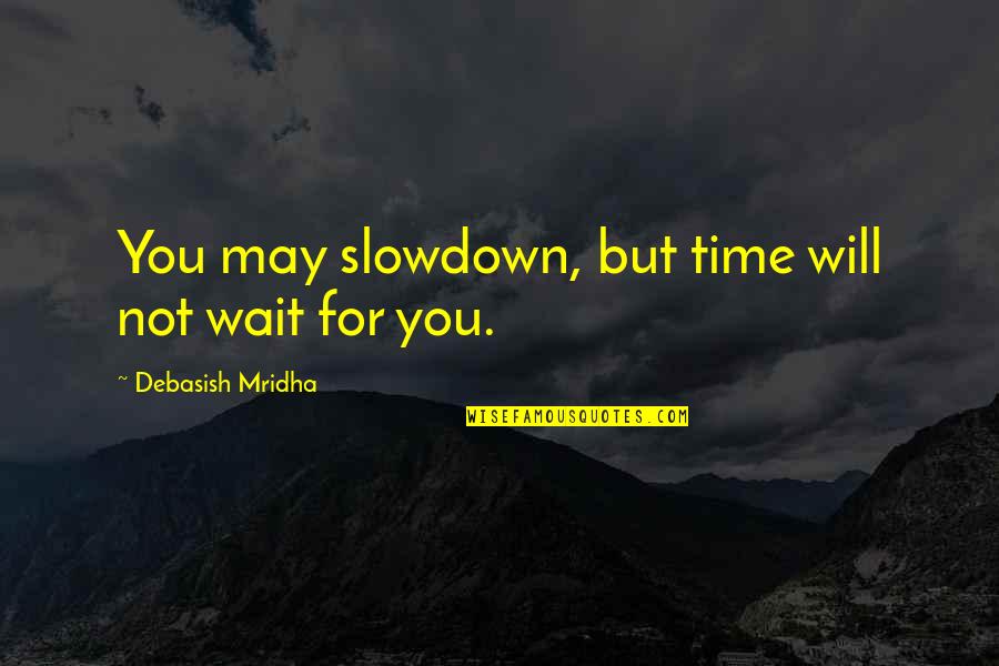 Time Will Not Wait Quotes By Debasish Mridha: You may slowdown, but time will not wait