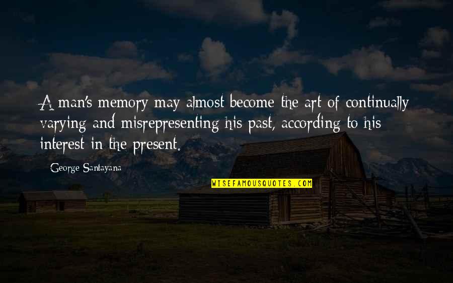 Time Will Reveal The Truth Quotes By George Santayana: A man's memory may almost become the art Time Will Reveal The Truth Quotes By George Santayana: A man's memory may almost become the art