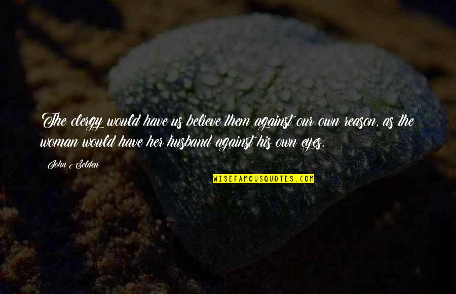 Time Will Reveal The Truth Quotes By John Selden: The clergy would have us believe them against Time Will Reveal The Truth Quotes By John Selden: The clergy would have us believe them against