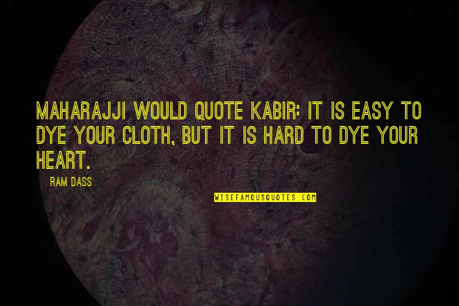 Time Will Reveal The Truth Quotes By Ram Dass: Maharajji would quote Kabir: It is easy to Time Will Reveal The Truth Quotes By Ram Dass: Maharajji would quote Kabir: It is easy to