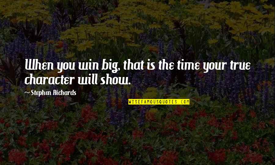 Time Will Show Quotes By Stephen Richards: When you win big, that is the time