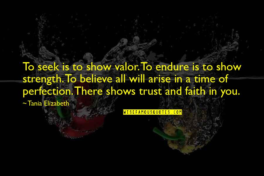 Time Will Show Quotes By Tania Elizabeth: To seek is to show valor. To endure