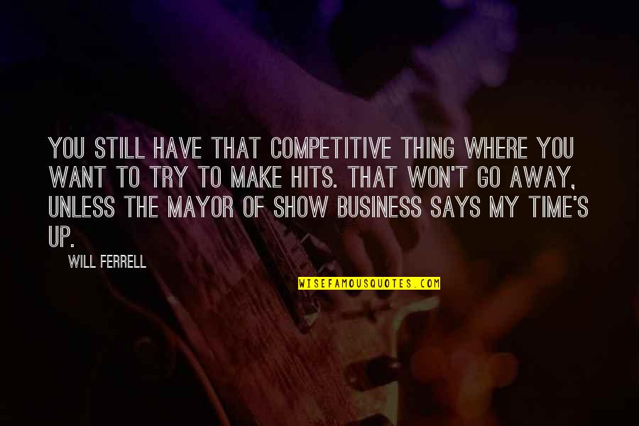 Time Will Show Quotes By Will Ferrell: You still have that competitive thing where you