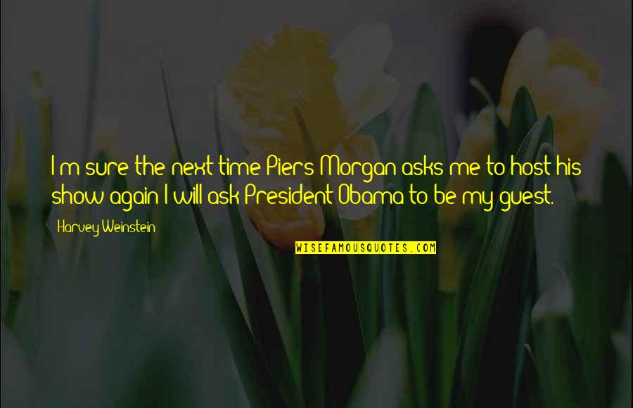 Time Will Show You Quotes By Harvey Weinstein: I'm sure the next time Piers Morgan asks Time Will Show You Quotes By Harvey Weinstein: I'm sure the next time Piers Morgan asks