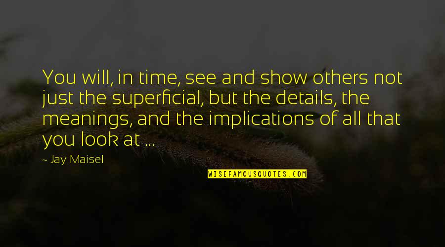 Time Will Show You Quotes By Jay Maisel: You will, in time, see and show others Time Will Show You Quotes By Jay Maisel: You will, in time, see and show others