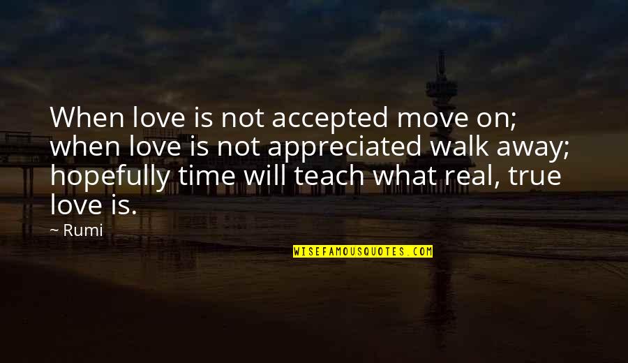 Time Will Teach You Quotes By Rumi: When love is not accepted move on; when