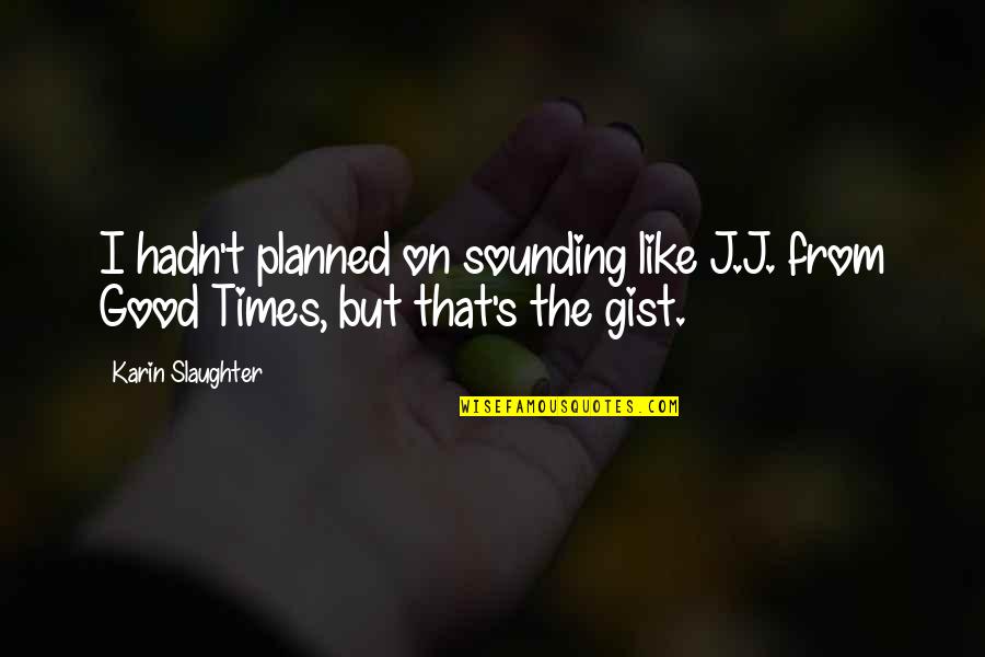Time Will Tell Everything Quotes By Karin Slaughter: I hadn't planned on sounding like J.J. from