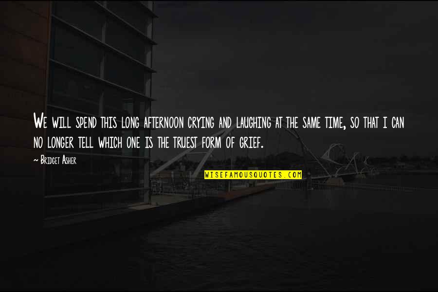 Time Will Tell Us Quotes By Bridget Asher: We will spend this long afternoon crying and