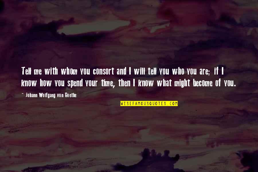 Time Will Tell Us Quotes By Johann Wolfgang Von Goethe: Tell me with whom you consort and I