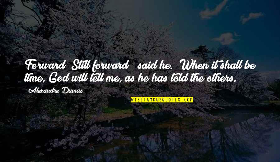 Time Will Tell You Quotes By Alexandre Dumas: Forward! Still forward!" said he. "When it shall