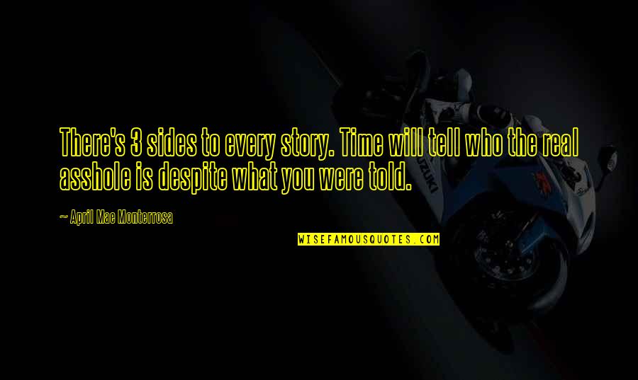 Time Will Tell You Quotes By April Mae Monterrosa: There's 3 sides to every story. Time will Time Will Tell You Quotes By April Mae Monterrosa: There's 3 sides to every story. Time will