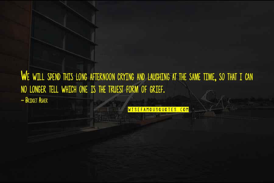 Time Will Tell You Quotes By Bridget Asher: We will spend this long afternoon crying and Time Will Tell You Quotes By Bridget Asher: We will spend this long afternoon crying and