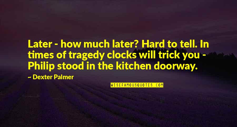 Time Will Tell You Quotes By Dexter Palmer: Later - how much later? Hard to tell. Time Will Tell You Quotes By Dexter Palmer: Later - how much later? Hard to tell.