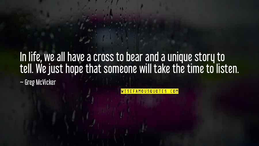 Time Will Tell You Quotes By Greg McVicker: In life, we all have a cross to Time Will Tell You Quotes By Greg McVicker: In life, we all have a cross to