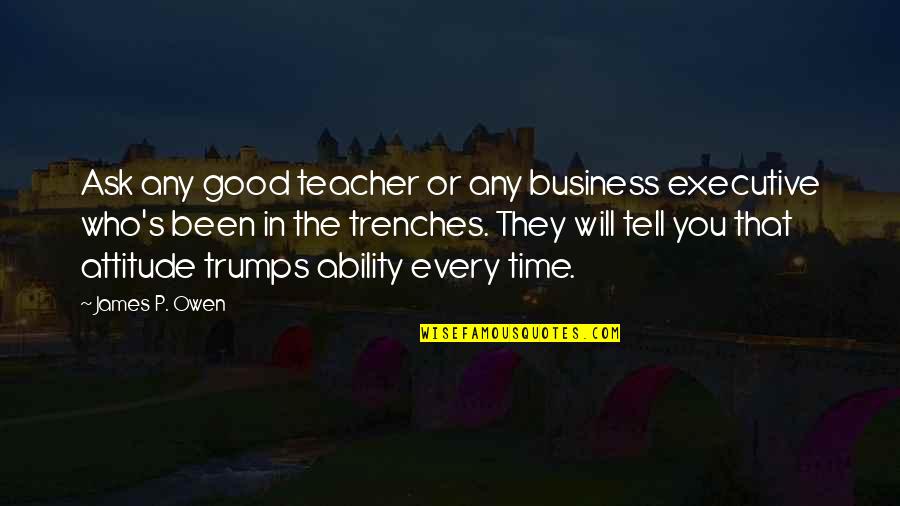 Time Will Tell You Quotes By James P. Owen: Ask any good teacher or any business executive