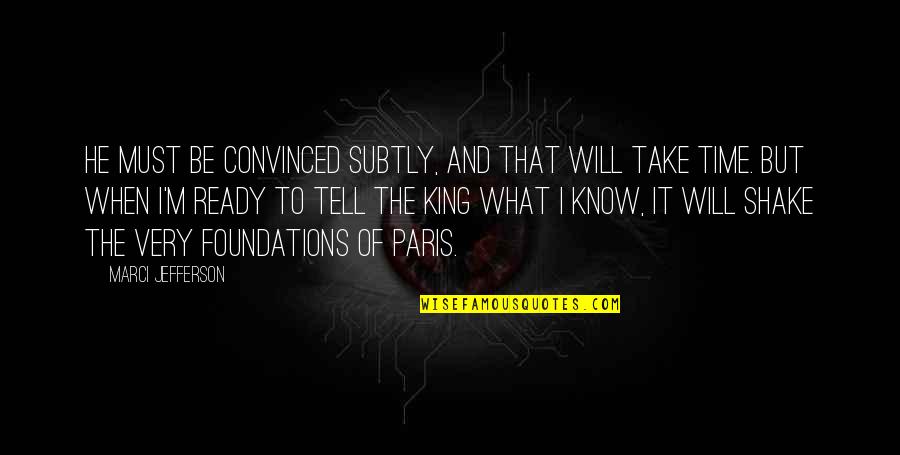 Time Will Tell You Quotes By Marci Jefferson: He must be convinced subtly, and that will Time Will Tell You Quotes By Marci Jefferson: He must be convinced subtly, and that will