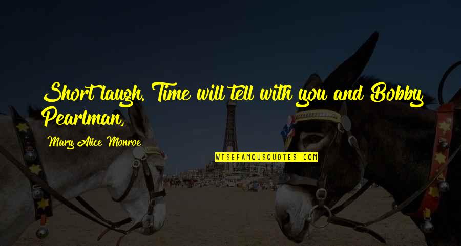 Time Will Tell You Quotes By Mary Alice Monroe: Short laugh. Time will tell with you and