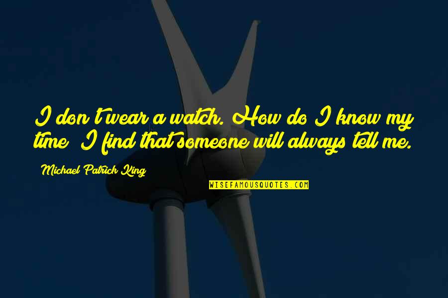 Time Will Tell You Quotes By Michael Patrick King: I don't wear a watch. How do I Time Will Tell You Quotes By Michael Patrick King: I don't wear a watch. How do I