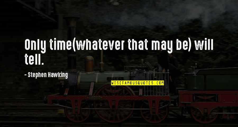Time Will Tell You Quotes By Stephen Hawking: Only time(whatever that may be) will tell. Time Will Tell You Quotes By Stephen Hawking: Only time(whatever that may be) will tell.