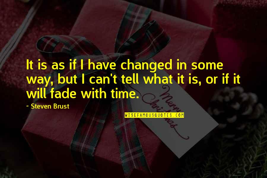 Time Will Tell You Quotes By Steven Brust: It is as if I have changed in