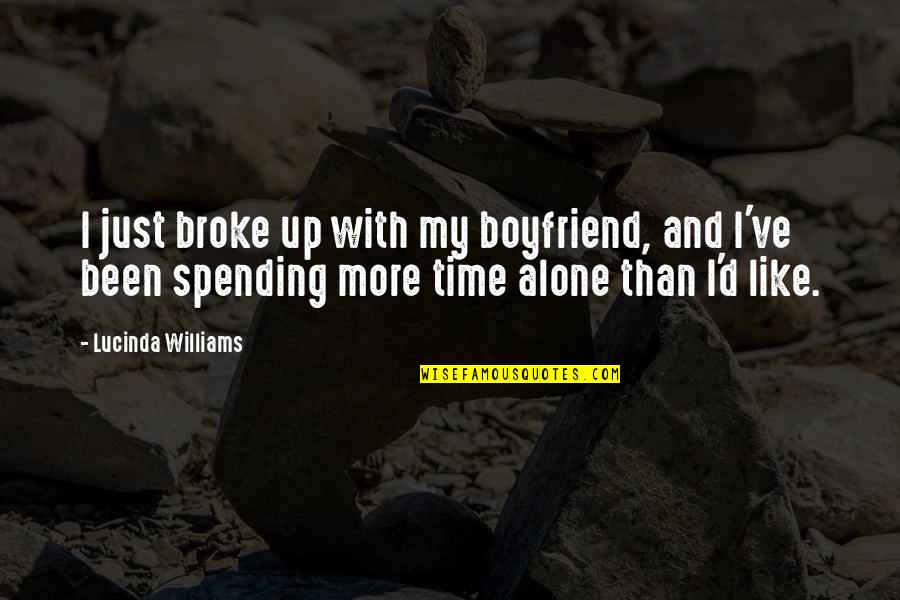 Time With Boyfriend Quotes By Lucinda Williams: I just broke up with my boyfriend, and