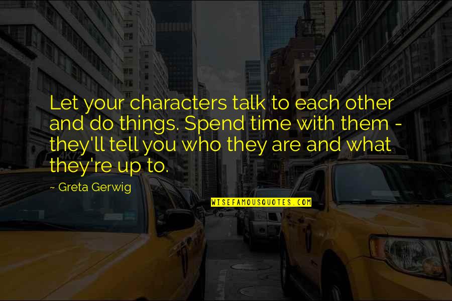 Time With Each Other Quotes By Greta Gerwig: Let your characters talk to each other and