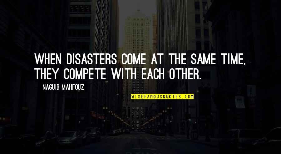 Time With Each Other Quotes By Naguib Mahfouz: When disasters come at the same time, they