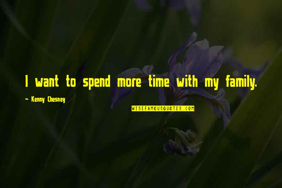 Time With Family Quotes By Kenny Chesney: I want to spend more time with my