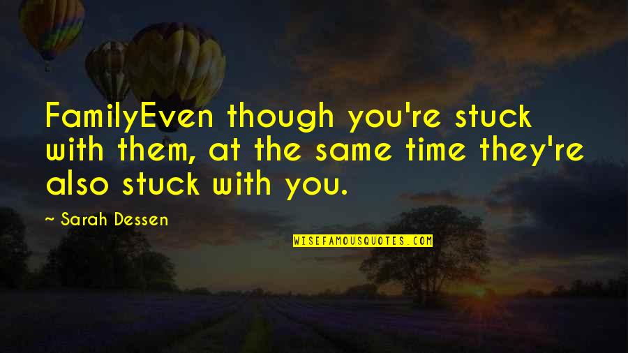 Time With Family Quotes By Sarah Dessen: FamilyEven though you're stuck with them, at the