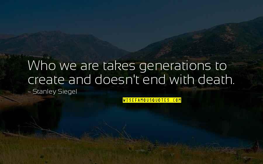 Time With Family Quotes By Stanley Siegel: Who we are takes generations to create and