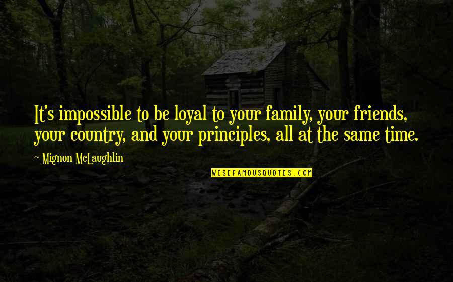 Time With Friends And Family Quotes By Mignon McLaughlin: It's impossible to be loyal to your family,