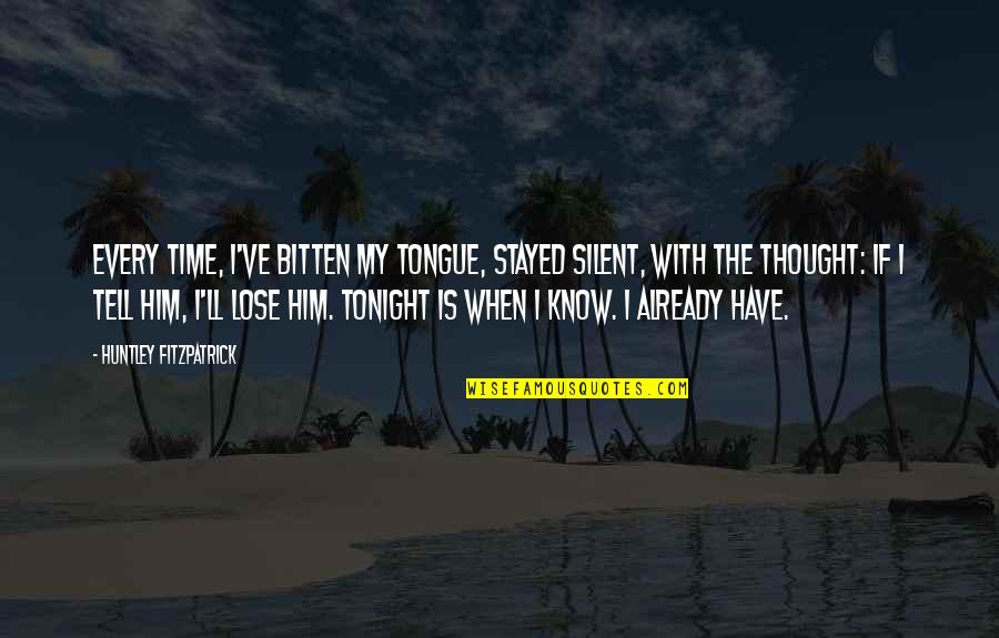 Time With Him Quotes By Huntley Fitzpatrick: Every time, I've bitten my tongue, stayed silent,