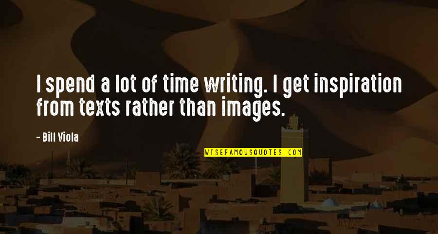 Time With Images Quotes By Bill Viola: I spend a lot of time writing. I