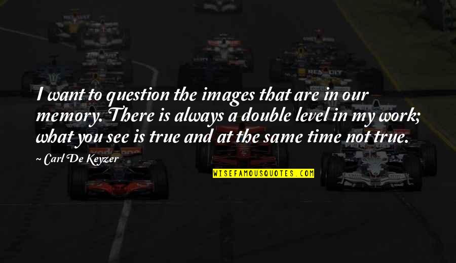Time With Images Quotes By Carl De Keyzer: I want to question the images that are