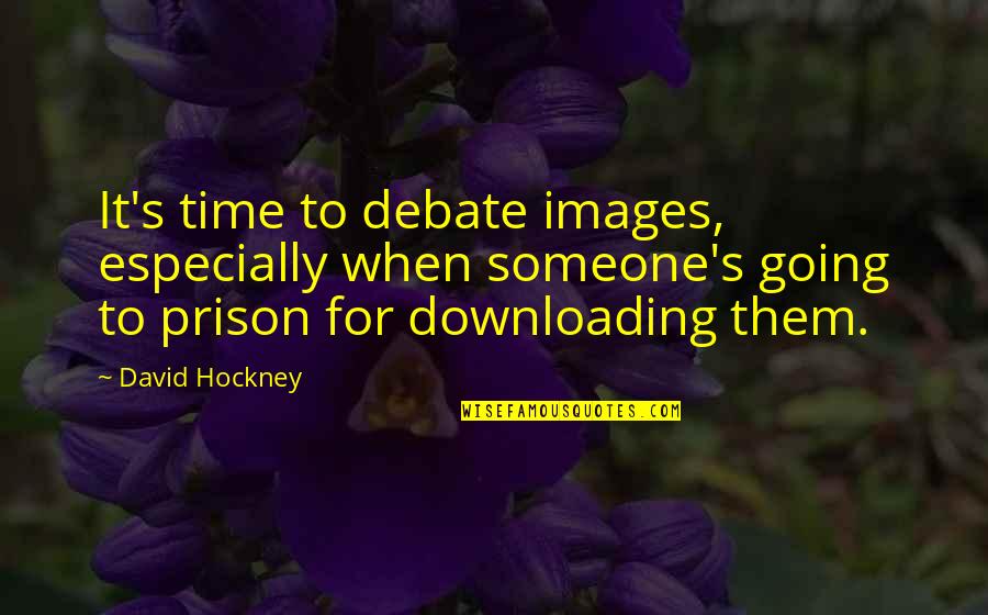 Time With Images Quotes By David Hockney: It's time to debate images, especially when someone's