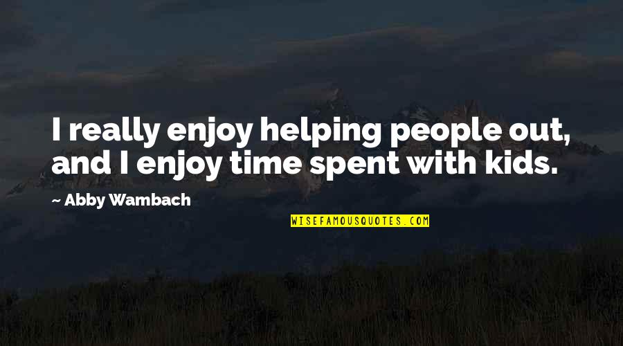 Time With Kids Quotes By Abby Wambach: I really enjoy helping people out, and I