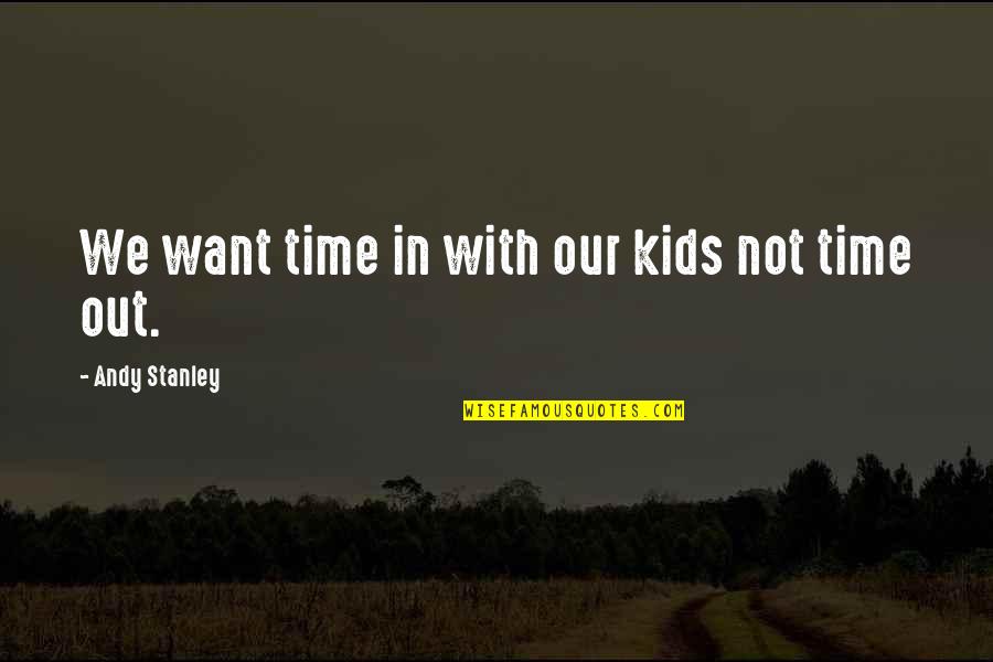 Time With Kids Quotes By Andy Stanley: We want time in with our kids not Time With Kids Quotes By Andy Stanley: We want time in with our kids not