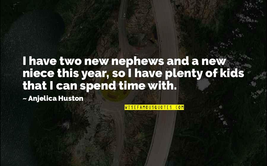 Time With Kids Quotes By Anjelica Huston: I have two new nephews and a new Time With Kids Quotes By Anjelica Huston: I have two new nephews and a new