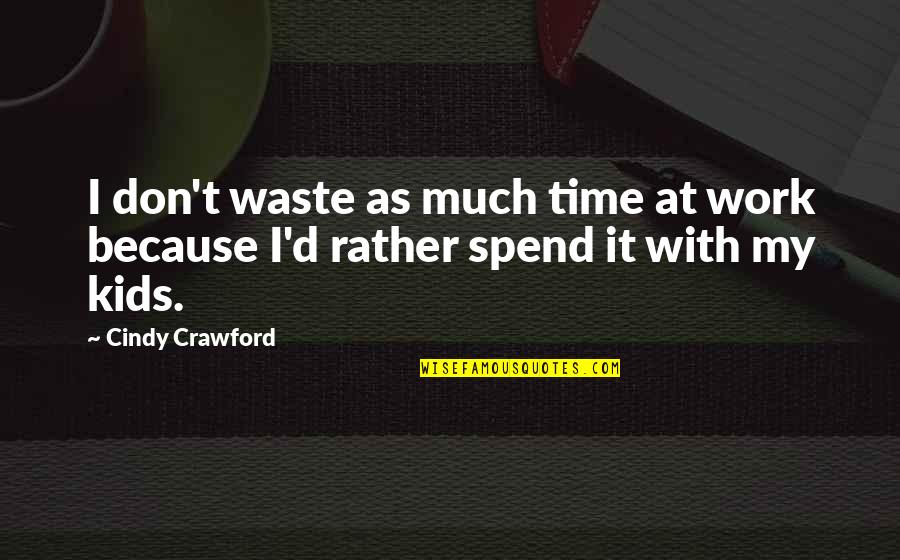 Time With Kids Quotes By Cindy Crawford: I don't waste as much time at work