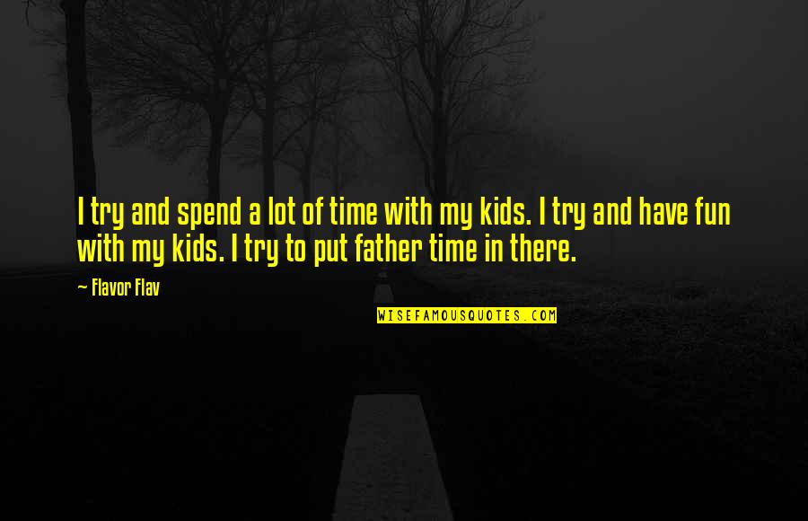 Time With Kids Quotes By Flavor Flav: I try and spend a lot of time Time With Kids Quotes By Flavor Flav: I try and spend a lot of time