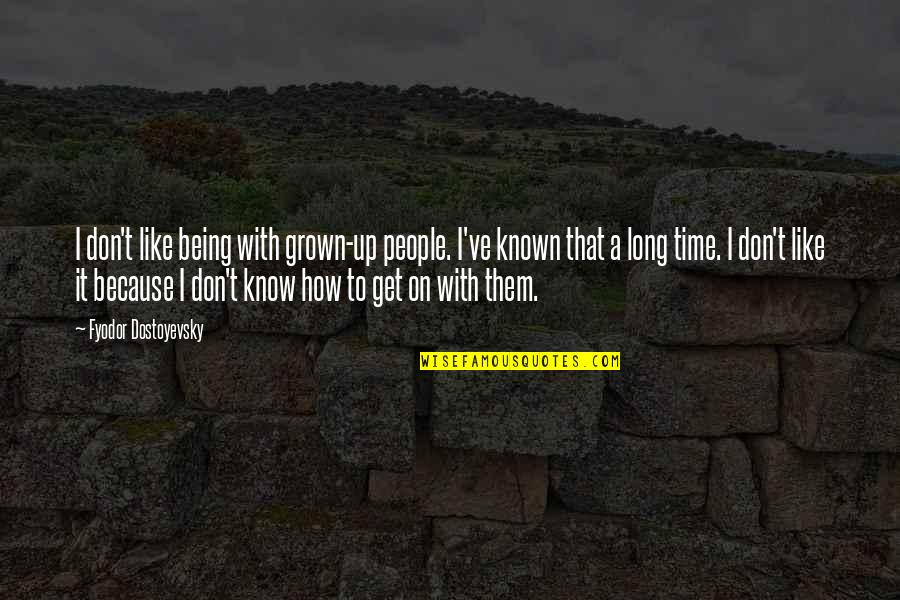 Time With Kids Quotes By Fyodor Dostoyevsky: I don't like being with grown-up people. I've Time With Kids Quotes By Fyodor Dostoyevsky: I don't like being with grown-up people. I've